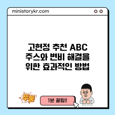 고현정 추천 ABC 주스와 변비 해결을 위한 효과적인 방법