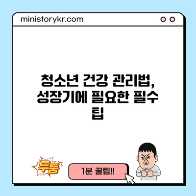 청소년 건강 관리법, 성장기에 필요한 필수 팁