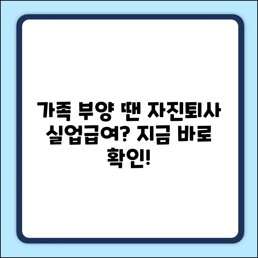 가족 부양 자진퇴사, 실업급여 가능할까요?