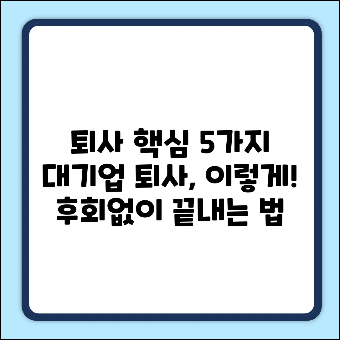 대기업 퇴사 처리, 핵심 5가지!