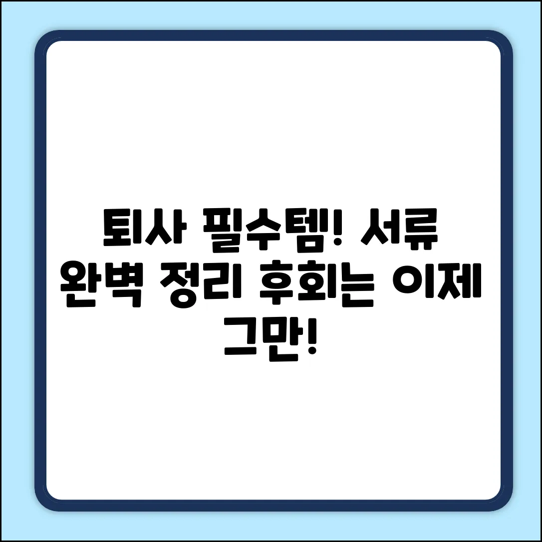 퇴사할 때 챙길 서류 완벽 가이드