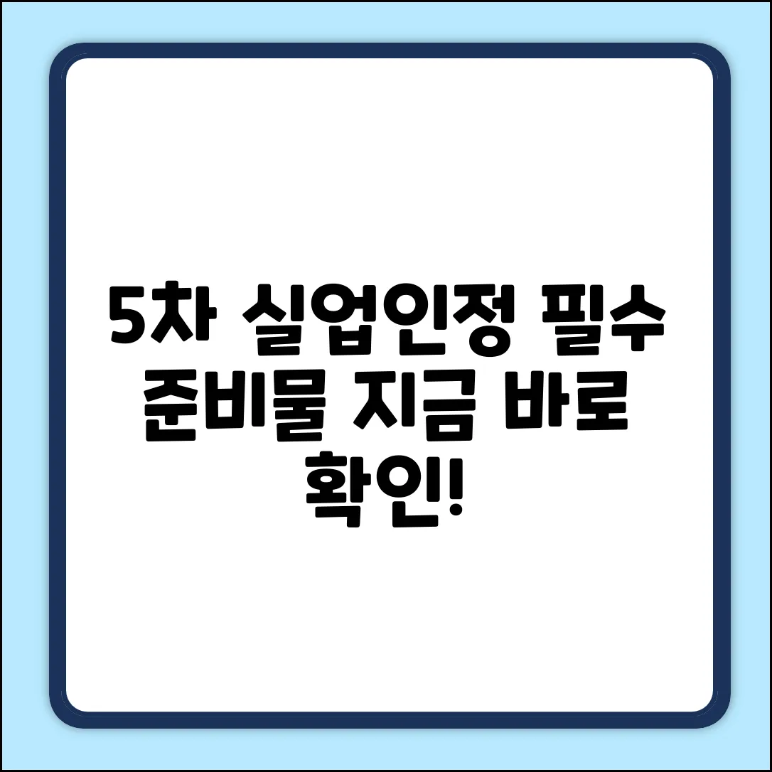 5차 실업인정, 뭘 준비해야 할까요?