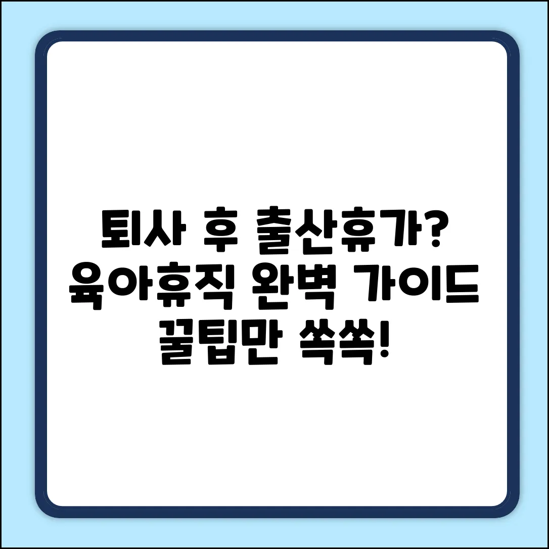 퇴사 4-5개월 후 출산휴가 육아휴직 완벽 가이드