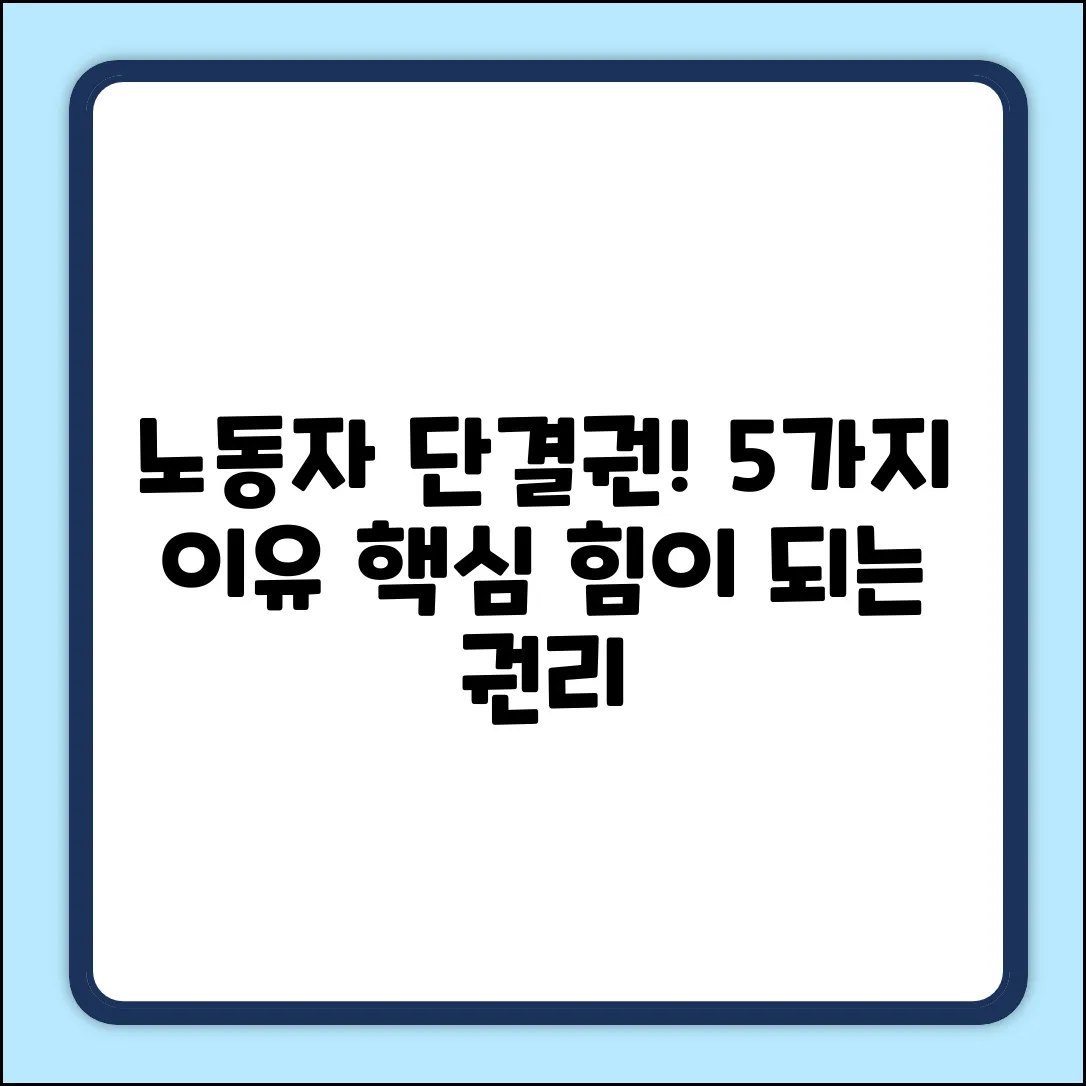 노동자 단결권, 5가지 이유!