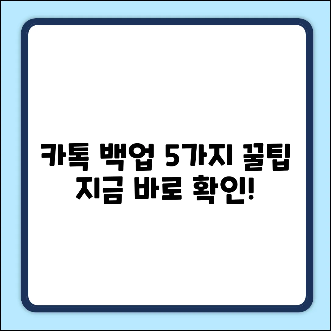 카톡 백업 꿀팁 5가지! 지금 바로 확인!