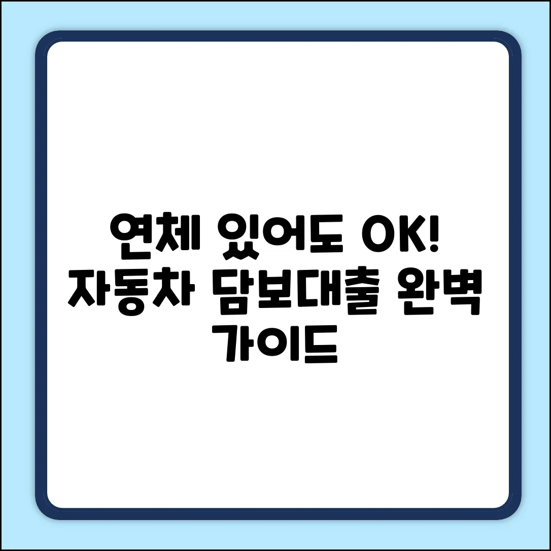연체 있어도 OK? 자동차 담보대출 완벽 가이드