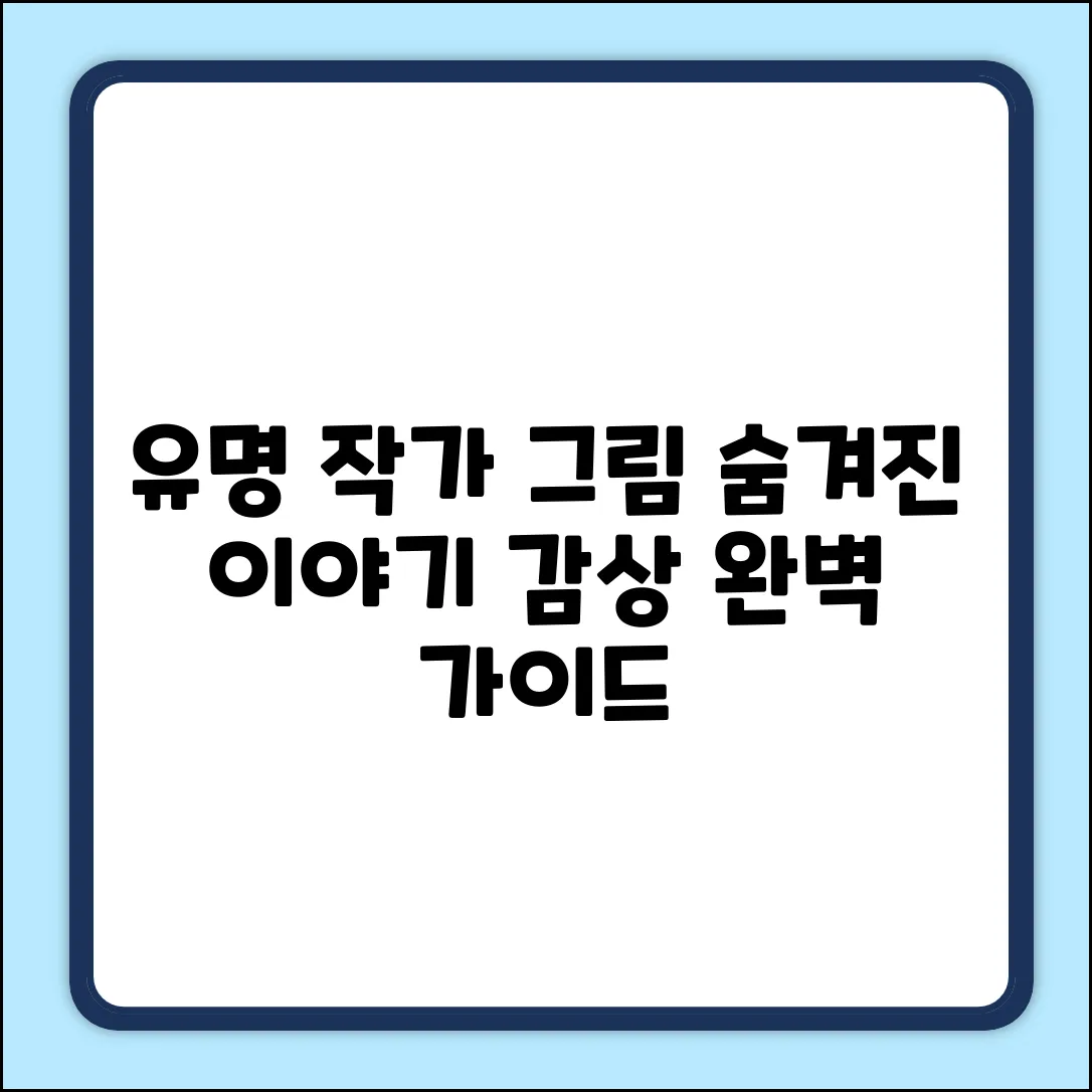 유명 작가 그림 감상 완벽 가이드: 숨겨진 이야기