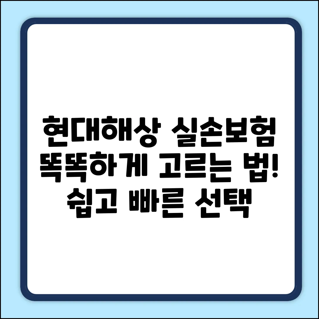 현대해상 실손보험, 누구나 쉽게! 똑똑하게 고르는 법